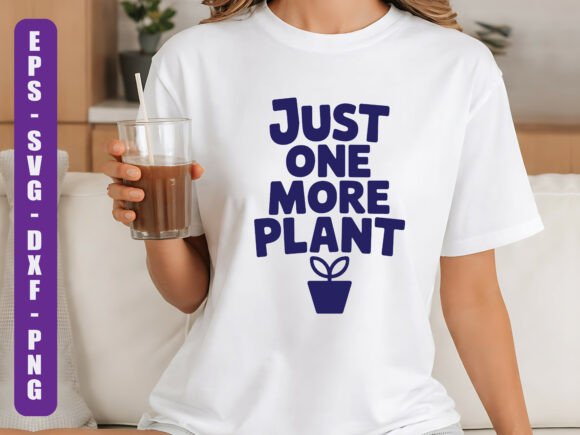 Just One More Plant SVG Cut File Graphics and T-Shirt Designs
