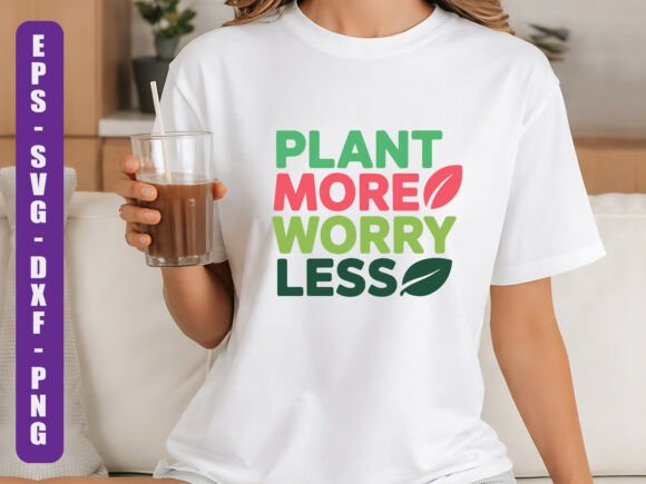 Plant More Worry Less SVG Graphics and T-Shirt Designs Review